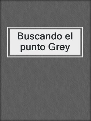 cover image of Buscando el punto Grey
