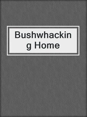 cover image of Bushwhacking Home