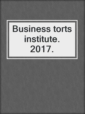 Business torts institute. 2017.