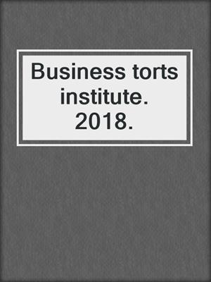 Business torts institute. 2018.