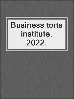 Business torts institute. 2022.