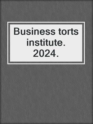 Business torts institute. 2024.