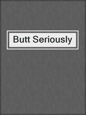 cover image of Butt Seriously