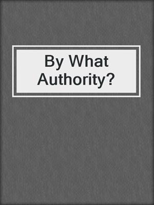 cover image of By What Authority?