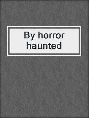 By horror haunted