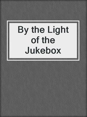 cover image of By the Light of the Jukebox