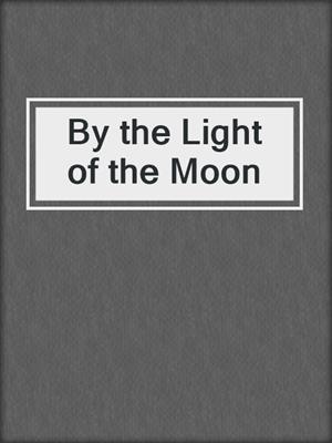 cover image of By the Light of the Moon