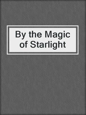 cover image of By the Magic of Starlight