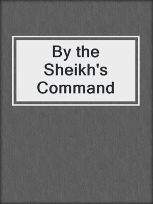 cover image of By the Sheikh's Command