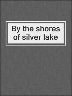 By the shores of silver lake