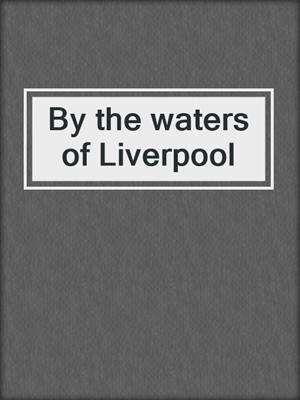 By the waters of Liverpool