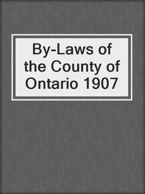 By-Laws of the County of Ontario 1907
