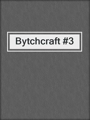 Bytchcraft #3