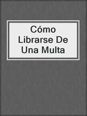 cover image of Cómo Librarse De Una Multa