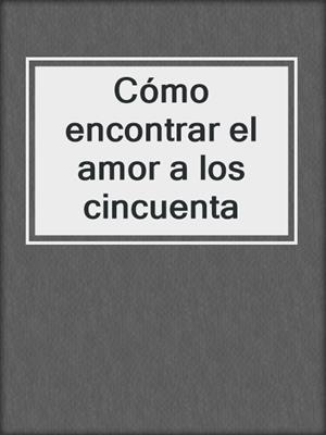 cover image of Cómo encontrar el amor a los cincuenta