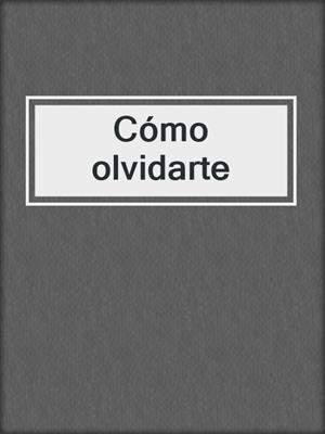 cover image of Cómo olvidarte