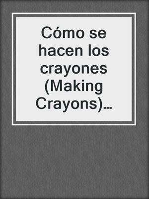 Cómo se hacen los crayones (Making Crayons) ebook