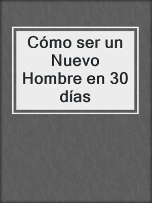cover image of Cómo ser un Nuevo Hombre en 30 días