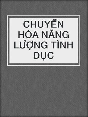 cover image of CHUYỂN HÓA NĂNG LƯỢNG TÌNH DỤC