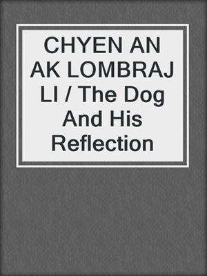 CHYEN AN AK LOMBRAJ LI / The Dog And His Reflection