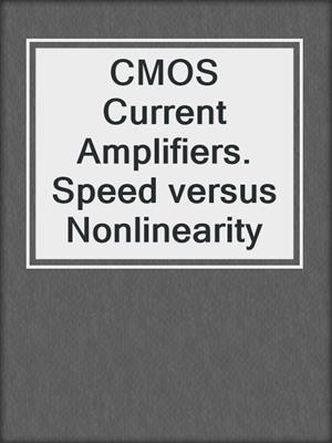 CMOS Current Amplifiers. Speed versus Nonlinearity