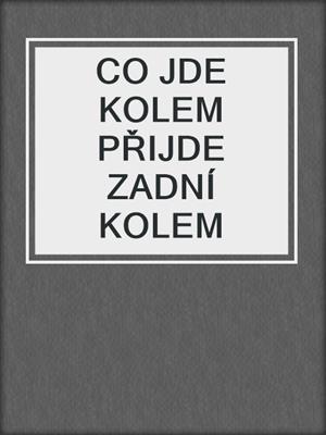 cover image of CO JDE KOLEM PŘIJDE ZADNÍ KOLEM