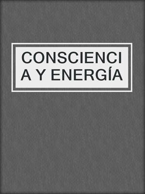cover image of CONSCIENCIA Y ENERGÍA