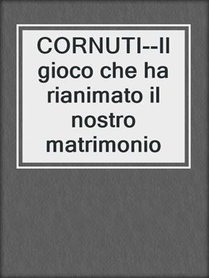 cover image of CORNUTI--Il gioco che ha rianimato il nostro matrimonio