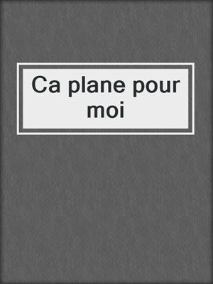 cover image of Ca plane pour moi