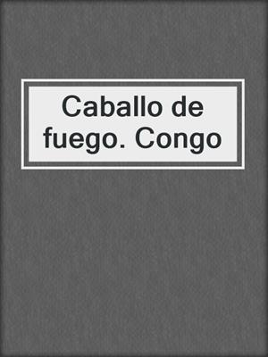cover image of Caballo de fuego. Congo