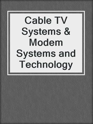 Cable TV Systems & Modem Systems and Technology