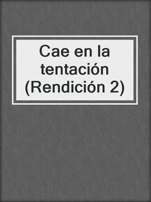 cover image of Cae en la tentación (Rendición 2)