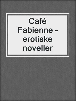 cover image of Café Fabienne – erotiske noveller
