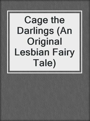 Cage the Darlings (An Original Lesbian Fairy Tale)