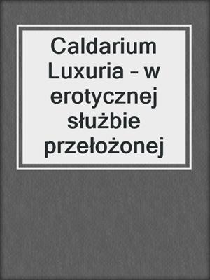 Caldarium Luxuria – w erotycznej służbie przełożonej