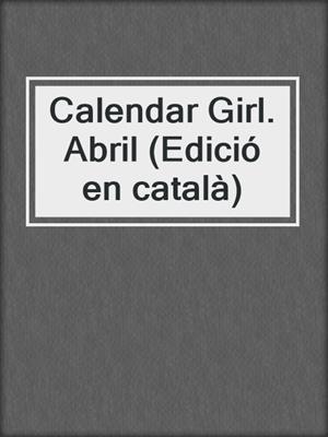cover image of Calendar Girl. Abril (Edició en català)