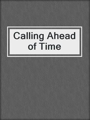 Calling Ahead of Time