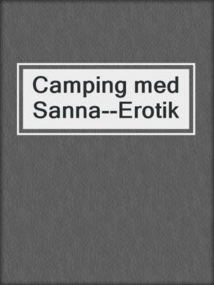 cover image of Camping med Sanna--Erotik