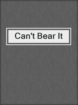 cover image of Can't Bear It