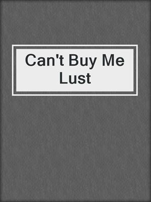cover image of Can't Buy Me Lust