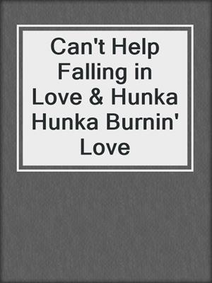 cover image of Can't Help Falling in Love & Hunka Hunka Burnin' Love