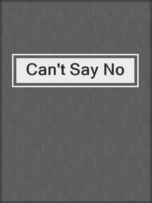 cover image of Can't Say No