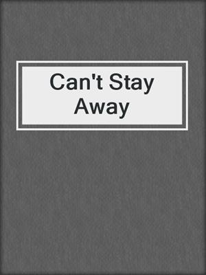 cover image of Can't Stay Away