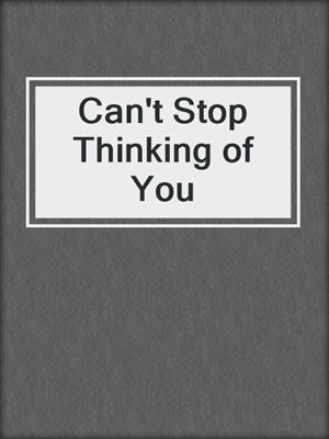 cover image of Can't Stop Thinking of You