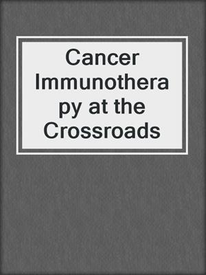 Cancer Immunotherapy at the Crossroads