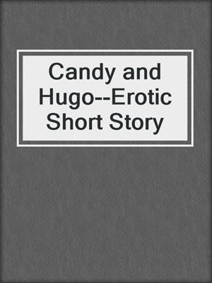 cover image of Candy and Hugo--Erotic Short Story