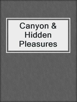 Canyon & Hidden Pleasures
