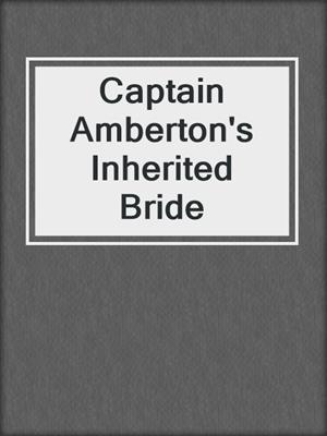 cover image of Captain Amberton's Inherited Bride