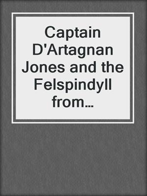 Captain D'Artagnan Jones and the Felspindyll from Zardogaz