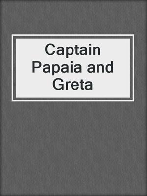 Captain Papaia and Greta